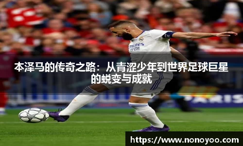 本泽马的传奇之路:从青涩少年到世界足球巨星的蜕变与成就