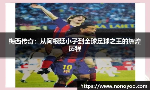 梅西传奇:从阿根廷小子到全球足球之王的辉煌历程